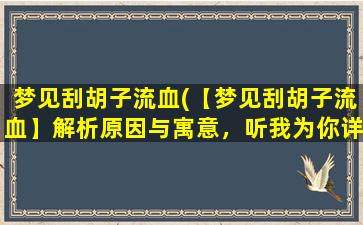 梦见刮胡子流血(【梦见刮胡子流血】解析原因与寓意，听我为你详细分析！)