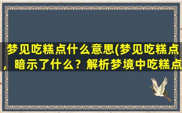 梦见吃糕点什么意思(梦见吃糕点，暗示了什么？解析梦境中吃糕点的含义)