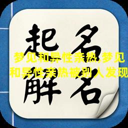 梦见和异性亲热,梦见和异性亲热被别人发现