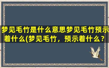 梦见毛竹是什么意思梦见毛竹预示着什么(梦见毛竹，预示着什么？解梦达人来告诉你！)