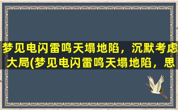 梦见电闪雷鸣天塌地陷，沉默考虑大局(梦见电闪雷鸣天塌地陷，思考大局后的沉默)