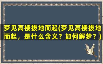 梦见高楼拔地而起(梦见高楼拔地而起，是什么含义？如何解梦？)