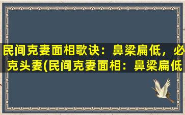 民间克妻面相歌诀：鼻梁扁低，必克头妻(民间克妻面相：鼻梁扁低必克头妻，*恋爱盲区！)