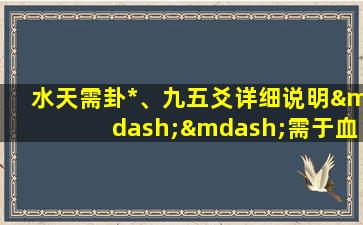 水天需卦*、九五爻详细说明——需于血、需于酒食(水天需卦解析及其应用：需于血、需于酒食，阴阳相互需求，求大同存小异！)