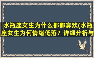 水瓶座女生为什么郁郁寡欢(水瓶座女生为何情绪低落？详细分析与解决方法)