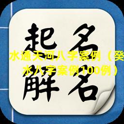 水通天河八字案例（癸水八字案例100例）