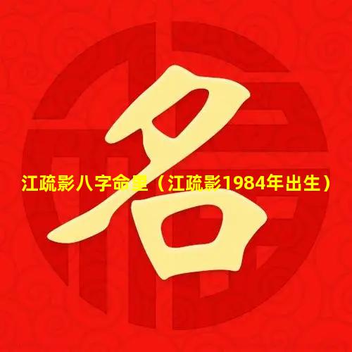 江疏影八字命里（江疏影1984年出生）