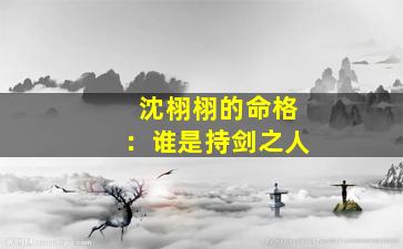 沈栩栩的命格：谁是持剑之人