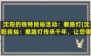 沈阳的独特民俗活动：撒路灯(沈阳民俗：撒路灯传承千年，让您领略东北年味道！)