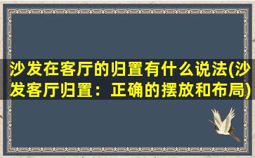 沙发在客厅的归置有什么说法(沙发客厅归置：正确的摆放和布局)