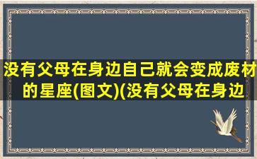 没有父母在身边自己就会变成废材的星座(图文)(没有父母在身边自己真的很累）