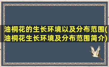 油桐花的生长环境以及分布范围(油桐花生长环境及分布范围简介)