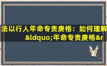 法以行人年命专责庚格：如何理解“年命专责庚格”在法律中的应用与意义