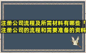 注册公司流程及所需材料有哪些「注册公司的流程和需要准备的资料」