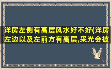 洋房左侧有高层风水好不好(洋房左边以及左前方有高层,采光会被遮挡吗)