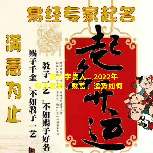 测八字贵人，2022年你的爱情、财富、运势如何