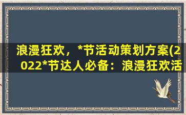 浪漫狂欢，*节活动策划方案(2022*节达人必备：浪漫狂欢活动策划方案！)