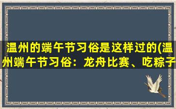 温州的端午节习俗是这样过的(温州端午节习俗：龙舟比赛、吃粽子、挂艾草、布艾灸、赛龙舟，你知道吗？)