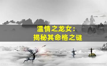 温情之龙女：揭秘其命格之谜