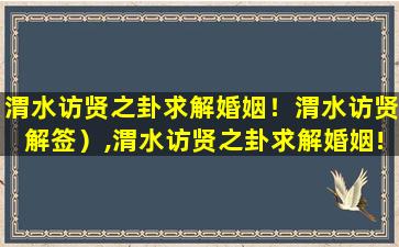 渭水访贤之卦求解婚姻！渭水访贤解签）,渭水访贤之卦求解婚姻!渭水访贤解签)