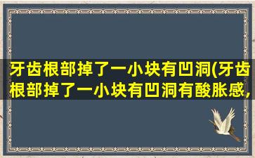 牙齿根部掉了一小块有凹洞(牙齿根部掉了一小块有凹洞有酸胀感,用什么牙膏最好)