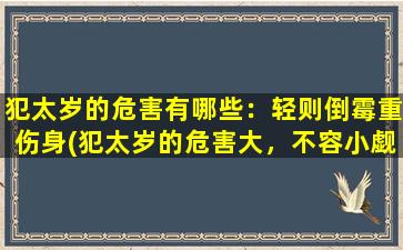 犯太岁的危害有哪些：轻则倒霉重伤身(犯太岁的危害大，不容小觑！)