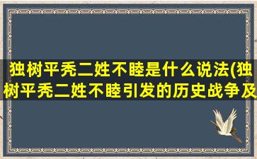 独树平秃二姓不睦是什么说法(独树平秃二姓不睦引发的历史战争及背后故事，了解一下！)