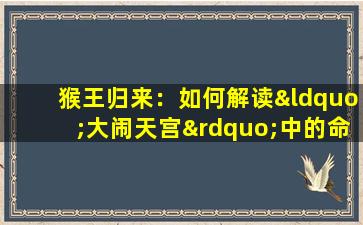 猴王归来：如何解读“大闹天宫”中的命格象征