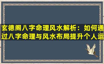 玄德阁八字命理风水解析：如何通过八字命理与风水布局提升个人运势