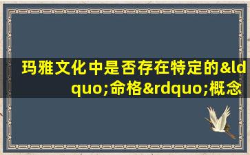 玛雅文化中是否存在特定的“命格”概念