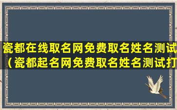 瓷都在线取名网免费取名姓名测试（瓷都起名网免费取名姓名测试打分测试）