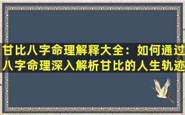 甘比八字命理解释大全：如何通过八字命理深入解析甘比的人生轨迹