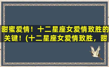 甜蜜爱情！十二星座女爱情致胜的关键！(十二星座女爱情致胜，甜蜜关键全知道！)