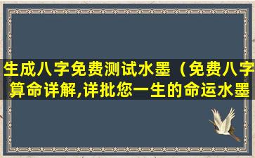 生成八字免费测试水墨（免费八字算命详解,详批您一生的命运水墨先生）