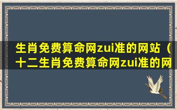 生肖免费算命网zui准的网站（十二生肖免费算命网zui准的网站）