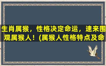 生肖属猴，性格决定命运，速来围观属猴人！(属猴人性格特点及命运解析)