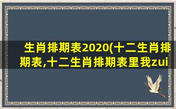 生肖排期表2020(十二生肖排期表,十二生肖排期表里我zui大是哪个生肖)