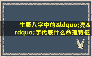 生辰八字中的“亮”字代表什么命理特征