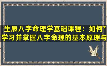 生辰八字命理学基础课程：如何*学习并掌握八字命理的基本原理与应用