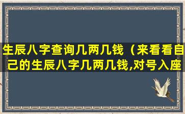 生辰八字查询几两几钱（来看看自己的生辰八字几两几钱,对号入座）