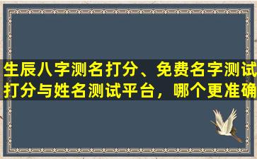 生辰八字测名打分、免费名字测试打分与姓名测试平台，哪个更准确