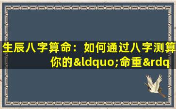 生辰八字算命：如何通过八字测算你的“命重”