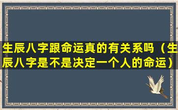 生辰八字跟命运真的有关系吗（生辰八字是不是决定一个人的命运）