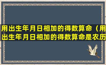 用出生年月日相加的得数算命（用出生年月日相加的得数算命是农历或公历）