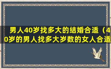 男人40岁找多大的结婚合适（40岁的男人找多大岁数的女人合适）