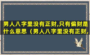 男人八字里没有正财,只有偏财是什么意思（男人八字里没有正财,只有偏财是什么意思啊）