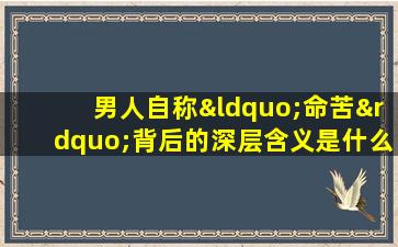 男人自称“命苦”背后的深层含义是什么