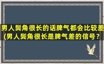 男人鬓角很长的话脾气都会比较差(男人鬓角很长是脾气差的信号？别再忽略了这个细节！)