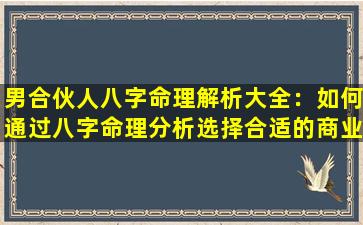 男合伙人八字命理解析大全：如何通过八字命理分析选择合适的商业伙伴