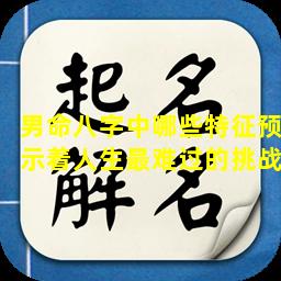 男命八字中哪些特征预示着人生最难过的挑战